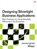 Designing Silverlight Business Applications: Best Practices for Using Silverlight Effectively in the Enterprise